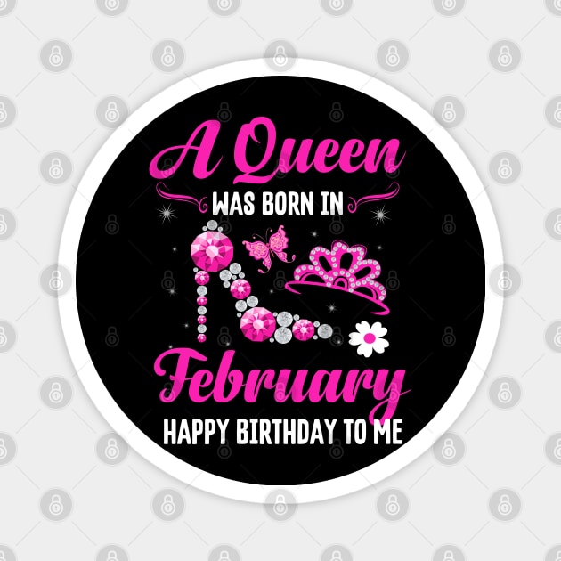 A Queen Was Born In February Happy Birthday To Me Magnet by CoolTees